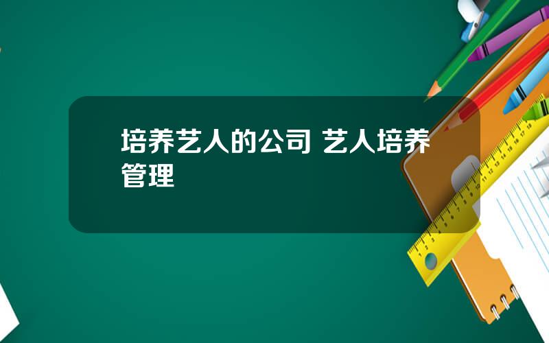 培养艺人的公司 艺人培养管理